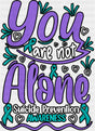 You Are Not Alone Suicide Prevention Awareness - Suicide Awareness DTF Transfer Adult Unisex - S & M (10’’) / Dark