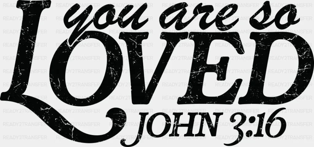 You Are So Loved John 3:16 - Christianity DTF Transfer Adult Unisex - S & M (10’’) / Dark Color Design (See Imaging)