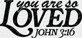 You Are So Loved John 3:16 - Christianity DTF Transfer Adult Unisex - S & M (10’’) / Dark Color Design (See Imaging)