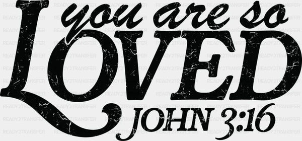 You Are So Loved John 3:16 - Christianity DTF Transfer