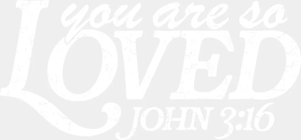 You Are So Loved John 3:16 - Christianity DTF Transfer Adult Unisex - S & M (10’’) / Light Color Design (See Imaging)