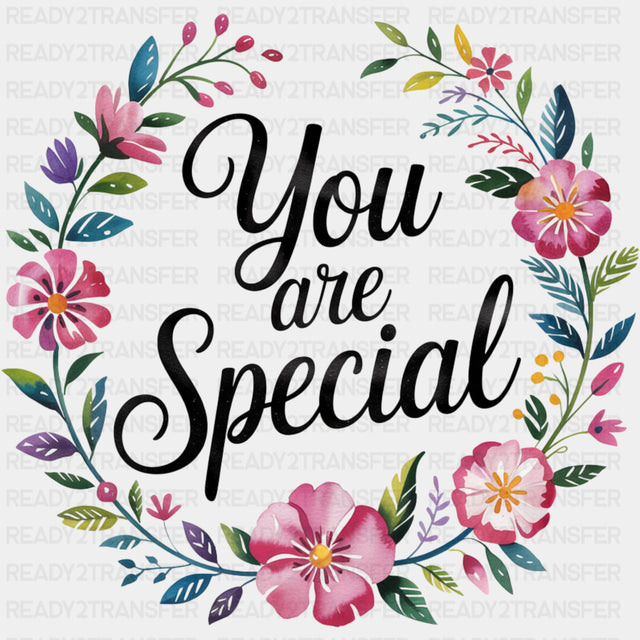 You Are Special, Flowers Design - Quotes DTF Transfers ready2transfer Dark Color Design (See Imaging)