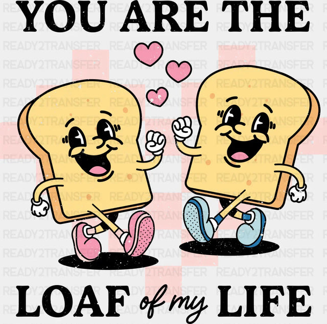 You Are The Loaf Of My Life Valentines Dtf Transfer Adult Unisex - S & M (10’) / Black