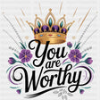 You Are Worthy, Crown - Quotes DTF Transfers ready2transfer Dark Color Design (See Imaging)