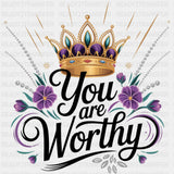 You Are Worthy, Crown - Quotes DTF Transfers ready2transfer Dark Color Design (See Imaging)