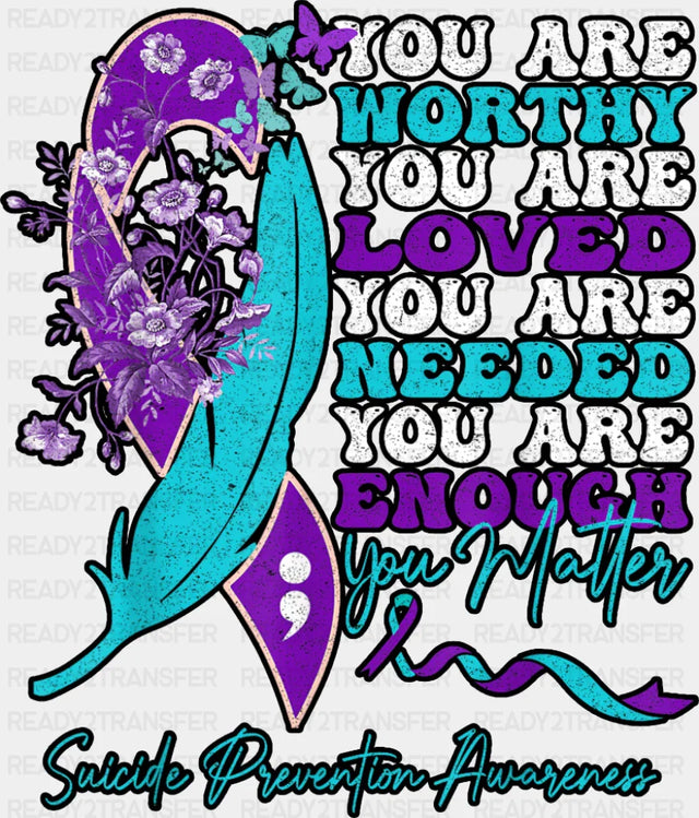 You Are Worthy You Are Loved - Suicide Awareness DTF Transfer Adult Unisex - S & M (10’’) / Dark Color Design (See