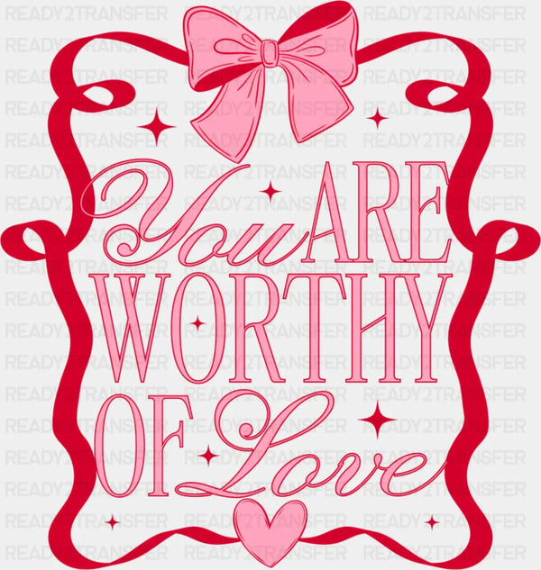 You Are Worthy Of Love - Valentine's Day DTF Transfer