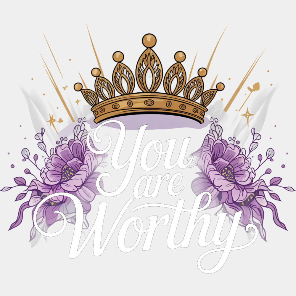 You Are Worthy, Tiara - Quotes DTF Transfers ready2transfer Light Color Design (See Imaging)