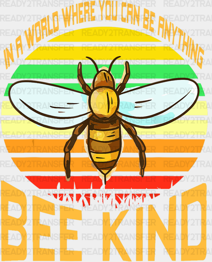 You Can Be Anything Bee Kind - Dtf Transfer