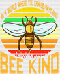 You Can Be Anything Bee Kind - Dtf Transfer