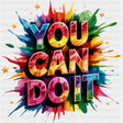 You Can Do It, Colorful Splash Design - Quotes DTF Transfers ready2transfer