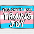 You Can't Ban Trans Joy - Transgender DTF Transfers ready2transfer Dark Color Design (See Imaging)