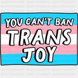 You Can't Ban Trans Joy - Transgender DTF Transfers ready2transfer Dark Color Design (See Imaging)
