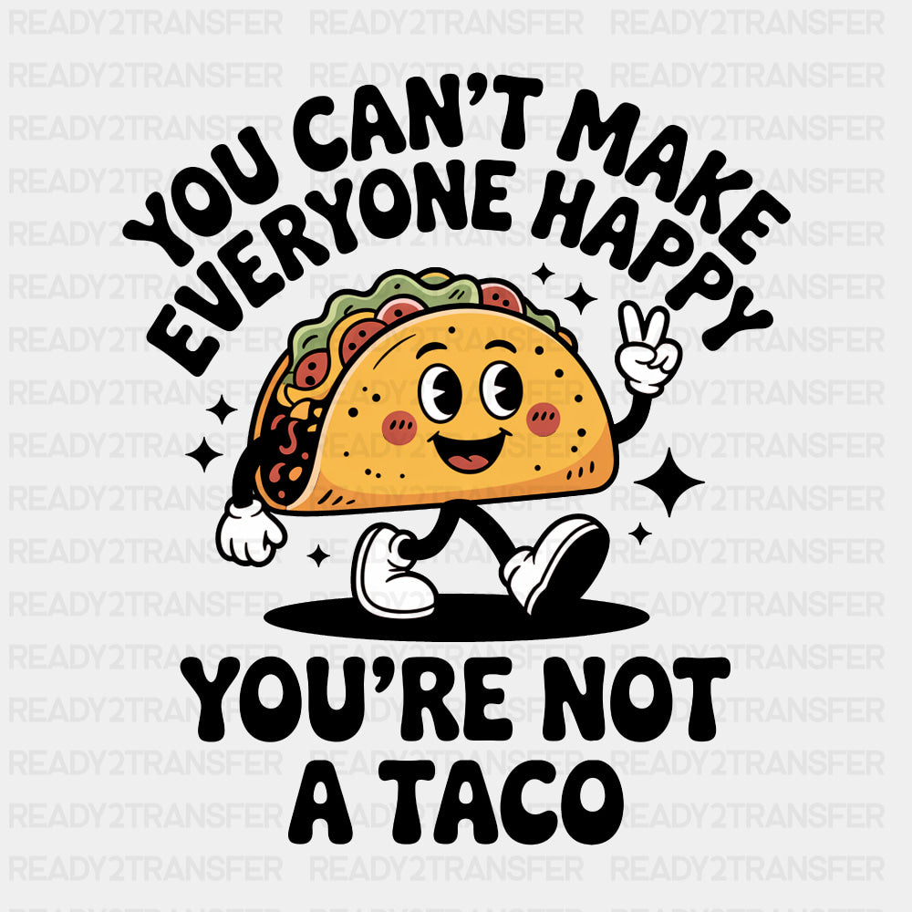 You Can't Make Everyone Happy, You're Not A Taco - Tacos DTF Transfers ready2transfer Dark Color Design (See Imaging)