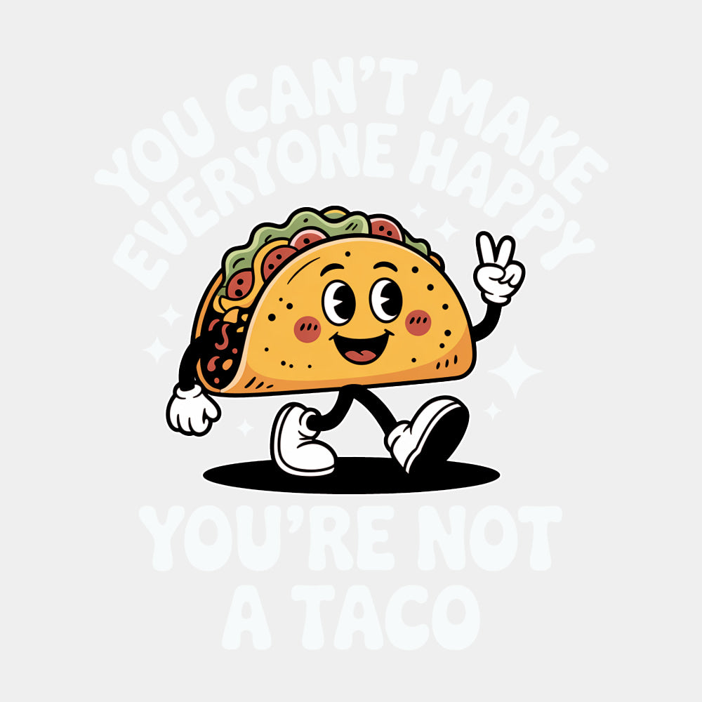 You Can't Make Everyone Happy, You're Not A Taco - Tacos DTF Transfers ready2transfer Light Color Design (See Imaging)