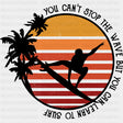 You Can't Stop The Wave But - Surfing DTF Transfers ready2transfer Dark Color Design (See Imaging)