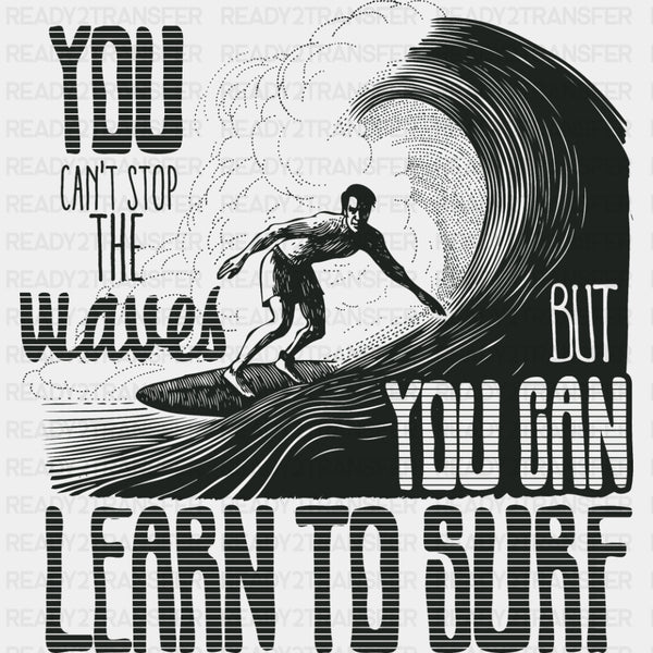 You Can't Stop The Waves But You Can Learn To Surf - Surfing DTF Transfers