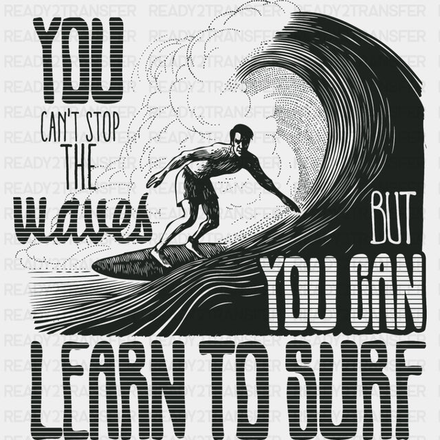 You Can't Stop The Waves But You Can Learn To Surf - Surfing DTF Transfers ready2transfer Dark Color Design (See Imaging)