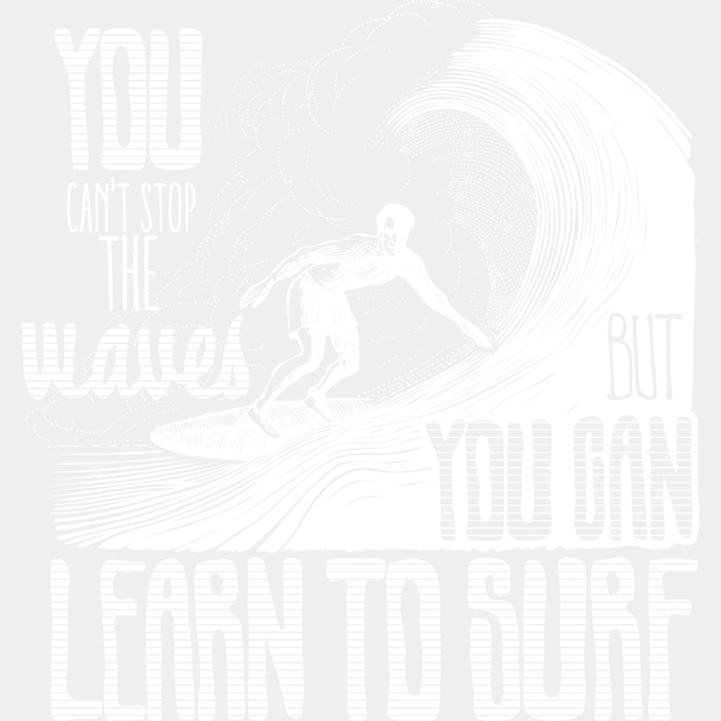 You Can't Stop The Waves But You Can Learn To Surf - Surfing DTF Transfers ready2transfer Light Color Design (See Imaging)