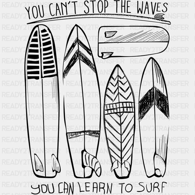 You Can't Stop The Waves, You Can Learn To Surf - Surfing DTF Transfers ready2transfer Dark Color Design (See Imaging)