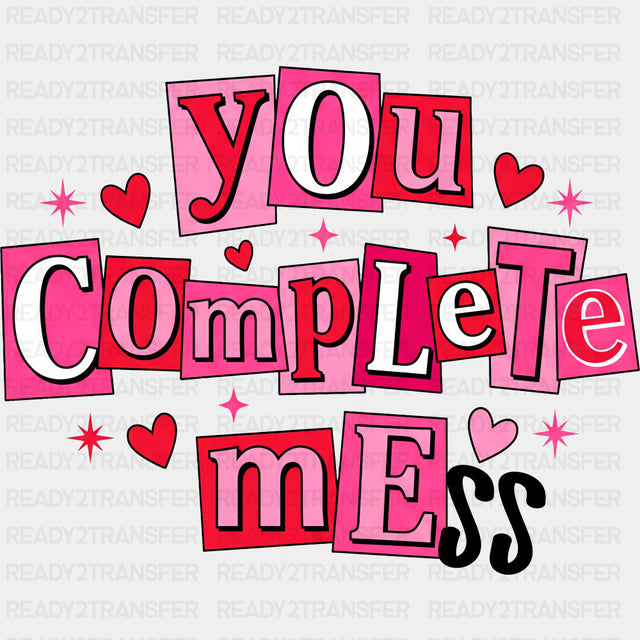 You Complete Mess - Valentine's Day DTF Transfers ready2transfer Dark Color Design (See Imaging)