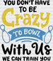 You Don't Have To Be Crazy - Bowling DTF Heat Transfer ready2transfer Black