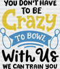 You Don’t Have To Be Crazy - Bowling Dtf Heat Transfer Adult Unisex S & M (10’’) / Black