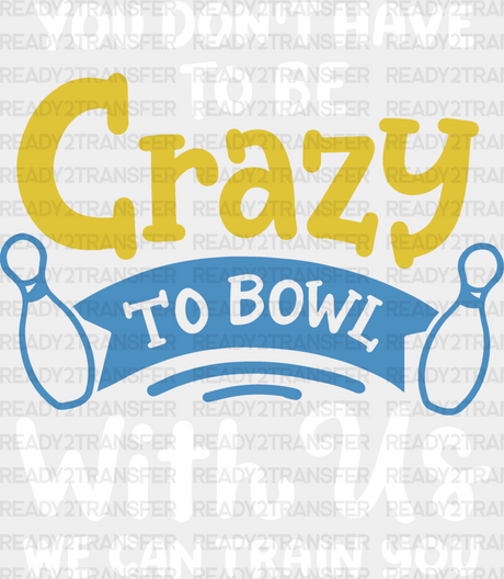 You Don’t Have To Be Crazy - Bowling Dtf Heat Transfer Adult Unisex S & M (10’’) / White