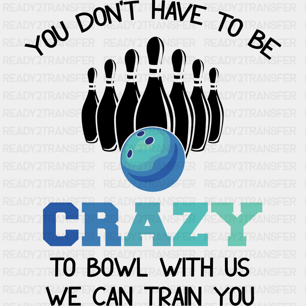 You Don't Have To Be Crazy - Bowling DTF Transfers ready2transfer Dark Color Design (See Imaging)