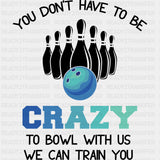 You Don't Have To Be Crazy - Bowling DTF Transfers ready2transfer Dark Color Design (See Imaging)