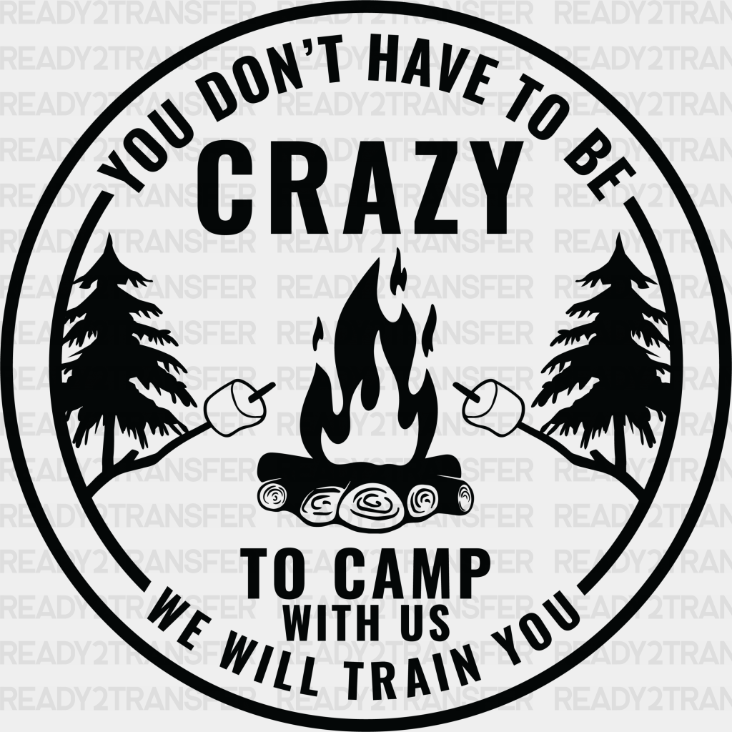 You Don’t Have To Be Crazy Camping With Us - Dtf Heat Transfer Adult Unisex S & M (10’) / Black