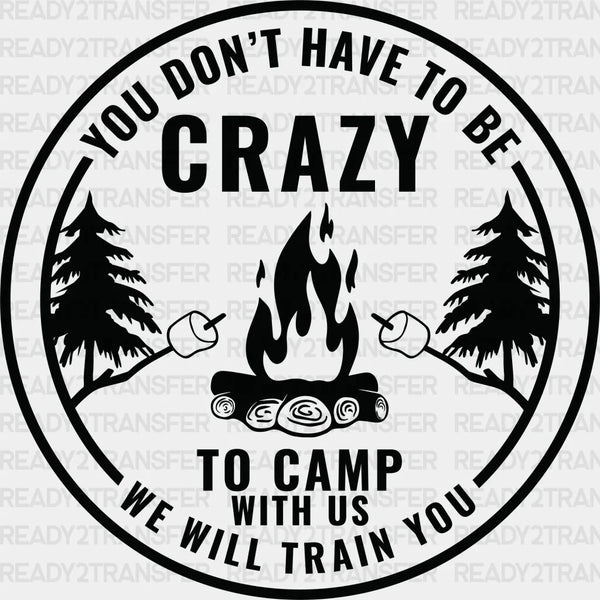 You Don't Have To Be Crazy To Be Camping With Us - Camping DTF heat transfer
