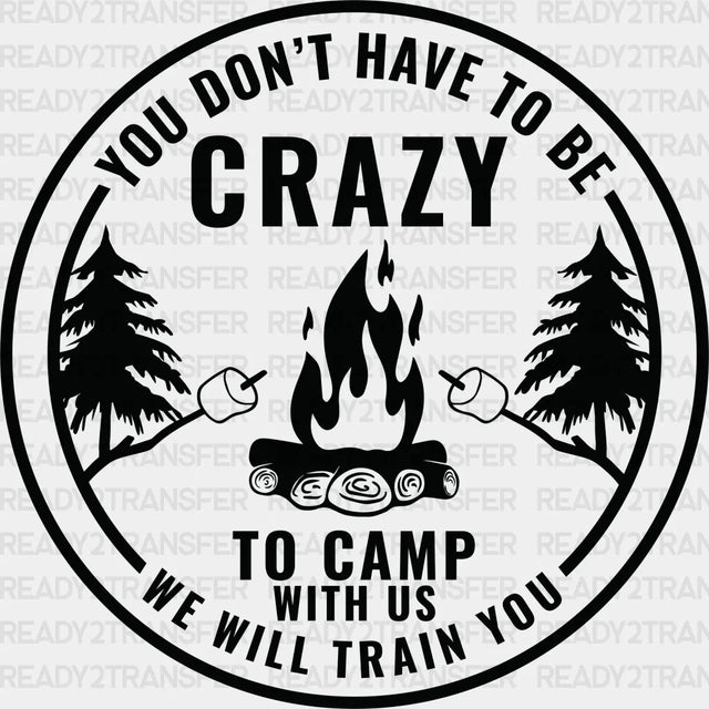 You Don’t Have To Be Crazy Camping With Us - Dtf Heat Transfer Adult Unisex S & M (10’) / Black
