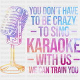 You Don't Have To Be Crazy To Sing - Singing DTF Transfers ready2transfer