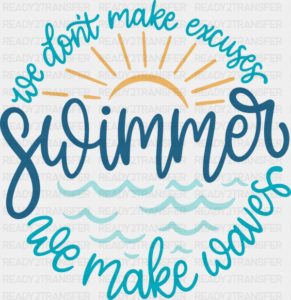 You Don't Make Excuses Swimmer We Make Waves - Swimming DTF Transfer