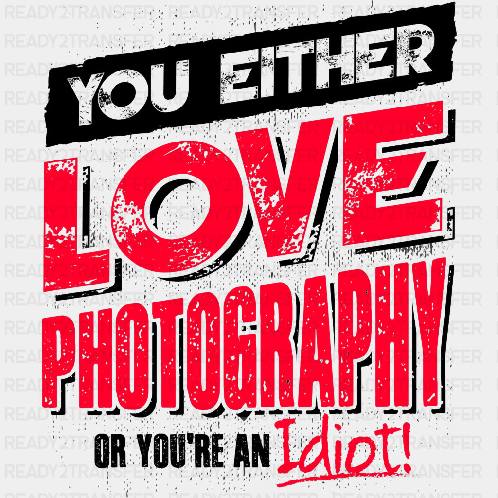 You Either Love Photography, Or You Are An Idiot - Photography DTF Transfers ready2transfer Dark Color Design (See Imaging)