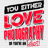 You Either Love Photography, Or You Are An Idiot - Photography DTF Transfers ready2transfer Dark Color Design (See Imaging)