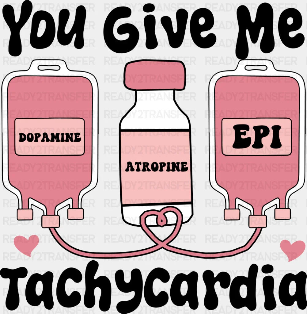 You Give Me Tachycardia Dopamine Atropine Epi - Valentine’s Day Dtf Transfer Adult Unisex S & M