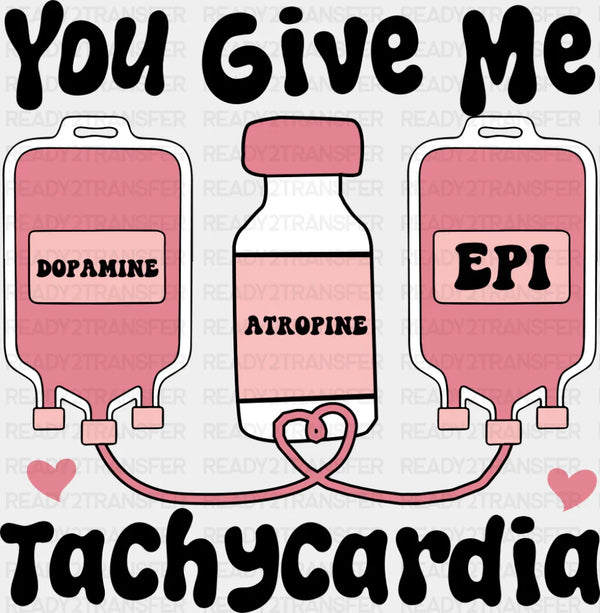 You Give Me Tachycardia Dopamine Atropine Epi - Valentine's Day DTF Transfer