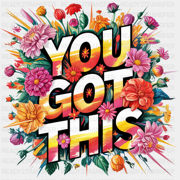 You Got This, Colorful Flowers - Quotes DTF Transfers
