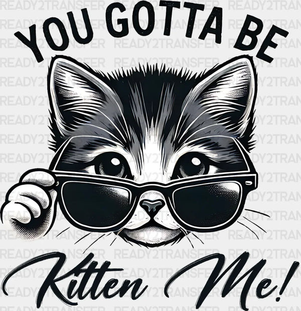 You Gotta Be Kitten Me - Cats Iron On DTF Transfer