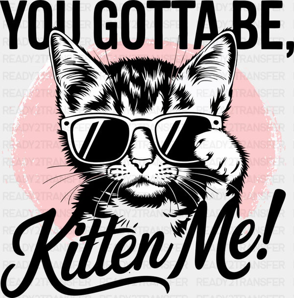 You Gotta Be Kitten Me Pink Design - Cats DTF Transfer