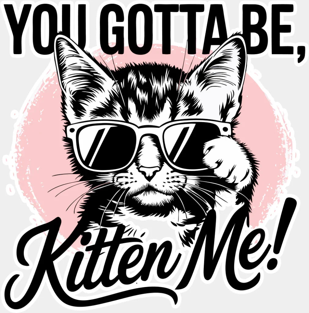 You Gotta Be Kitten Me Pink Design - Cats DTF Transfer Adult Unisex - S & M (10’’) / Light Color Design (See Imaging)