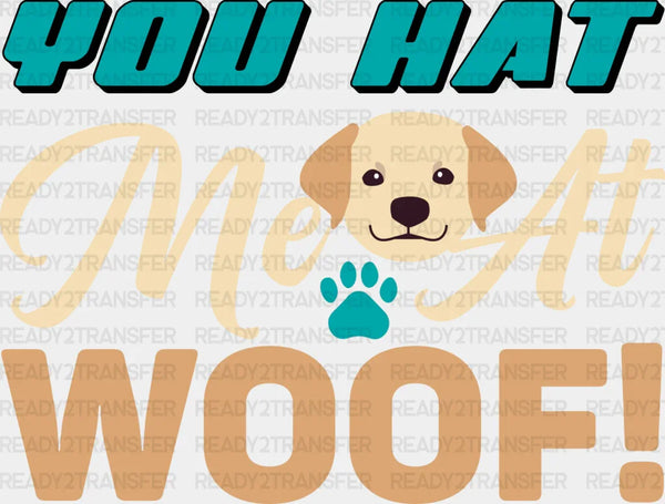 You Hat Me At Woof - Dogs Iron On DTF Transfer