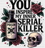 You Inspire My Inner Serial Killer Funny DTF Transfer