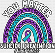 You Matter Rainbow Design - Suicide Awareness DTF Transfer Adult Unisex - S & M (10’’) / Dark Color Design (See Imaging)