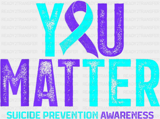 You Matter Teal & Purple - Suicide Awareness DTF Transfer