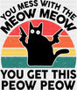 You Mess With The Meow Meow - Cats DTF Transfer Adult Unisex - S & M (10’’) / Dark Color Design (See Imaging)
