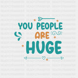 You People Are Huge - Baby DTF Transfer ready2transfer