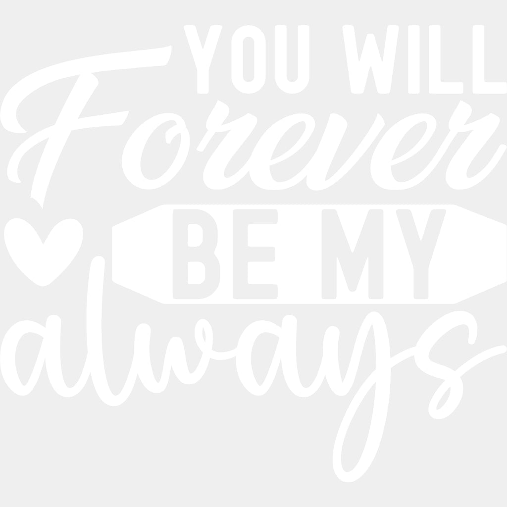 You Will Forever Be My Always - Anniversary DTF Transfer ready2transfer Light Color Design (See Imaging)